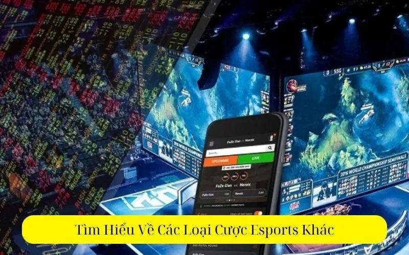 Tìm Hiểu Về Các Loại Cược Esports Khác