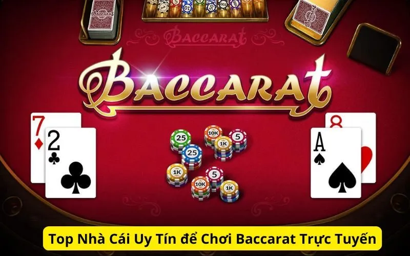 Top Nhà Cái Uy Tín để Chơi Baccarat Trực Tuyến