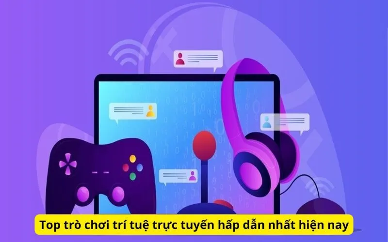 Top trò chơi trí tuệ trực tuyến hấp dẫn nhất hiện nay