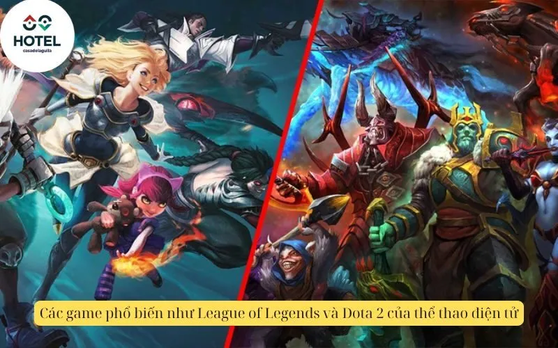 Các game phổ biến như League of Legends và Dota 2 của thể thao điện tử