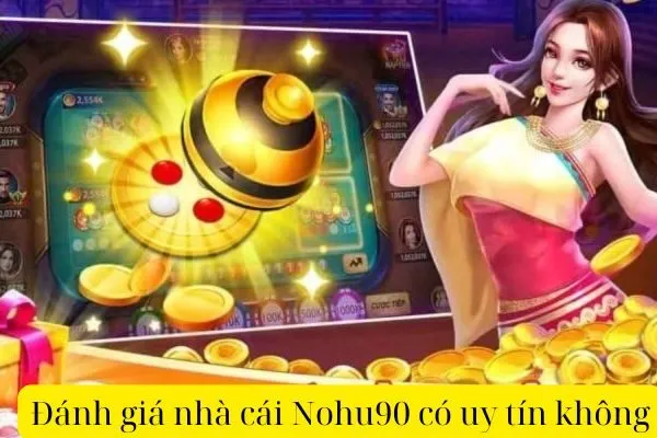 Đánh giá nhà cái Nohu90 có uy tín không