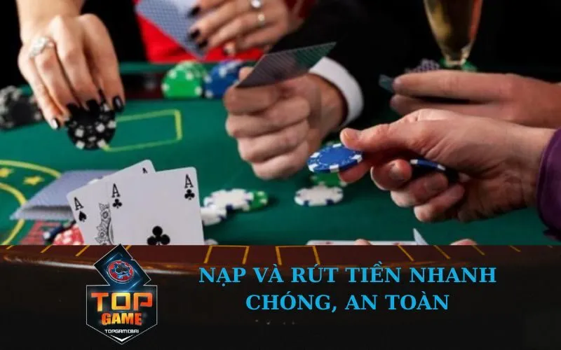 Nạp và rút tiền nhanh chóng, an toàn