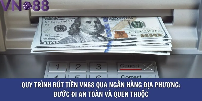 Quy trình rút tiền Vn88 qua ngân hàng địa phương_ Bước đi an toàn và quen thuộc