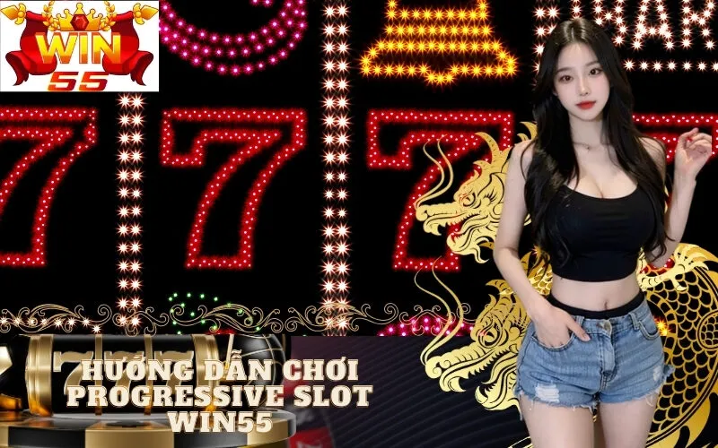 Hướng Dẫn Chơi Progressive Slot win55