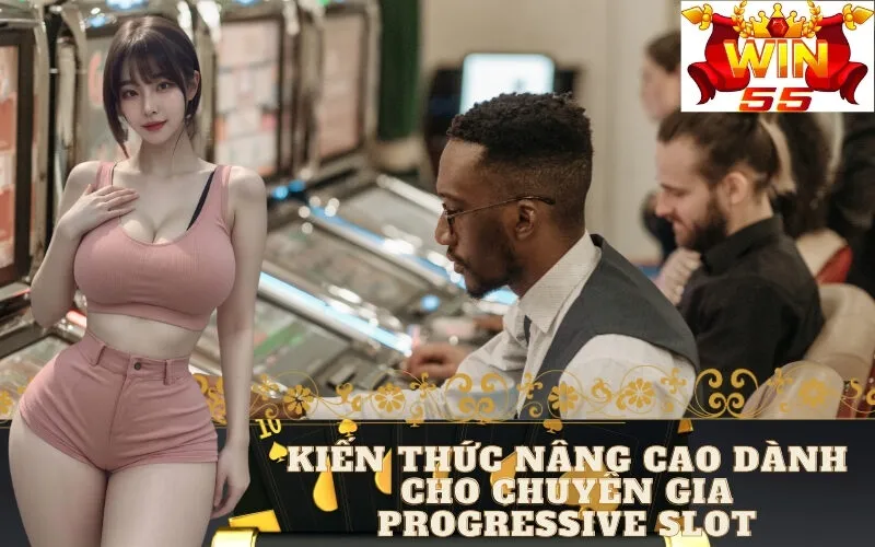 Kiến Thức Nâng Cao Dành Cho Chuyên Gia Progressive Slot
