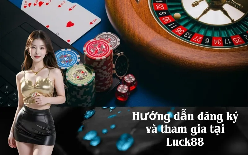 Hướng dẫn đăng ký và tham gia tại Luck88