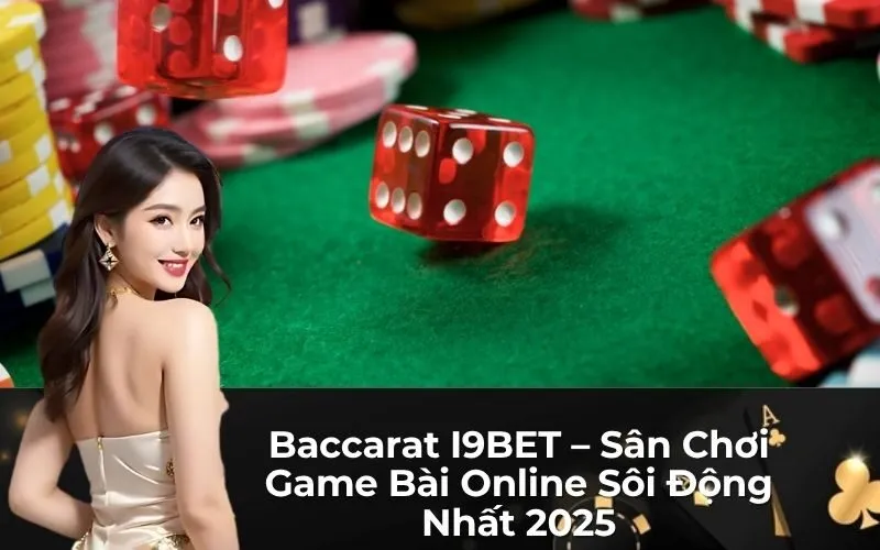 Baccarat I9BET – Sân Chơi Game Bài Online Sôi Động Nhất 2025