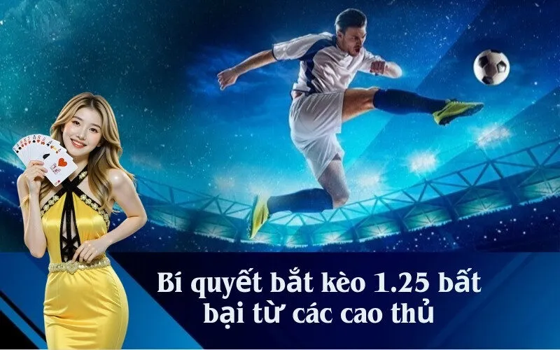Bí quyết bắt kèo 1.25 bất bại từ các cao thủ