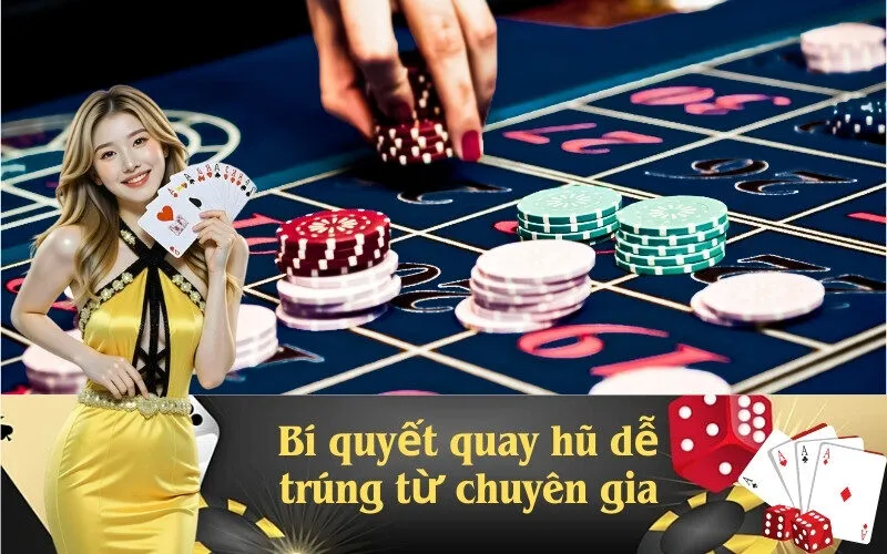 Bí quyết quay hũ dễ trúng từ chuyên gia