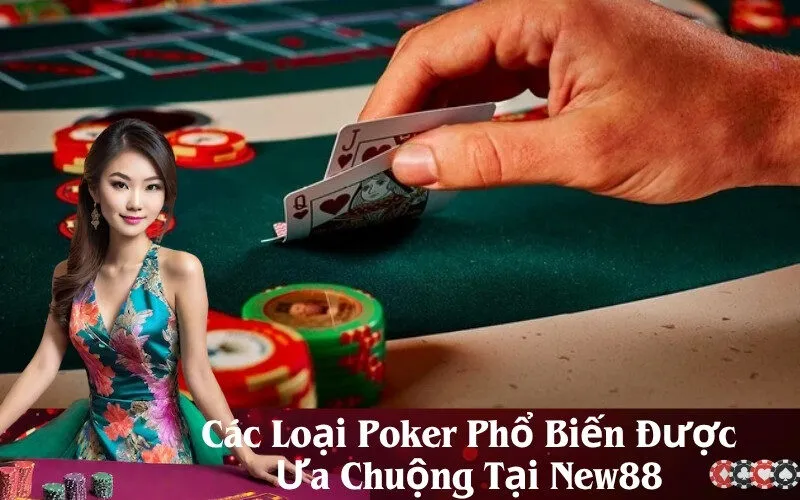 Các Loại Poker Phổ Biến Được Ưa Chuộng Tại New88