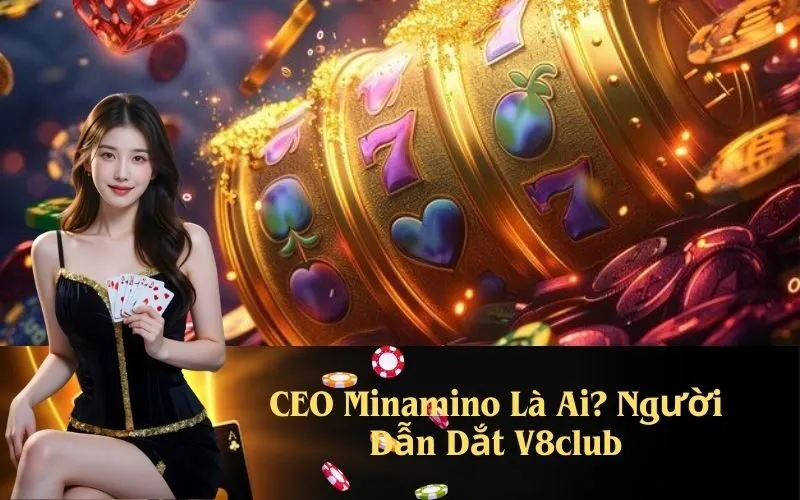 CEO Minamino Là Ai? Người Dẫn Dắt V8club