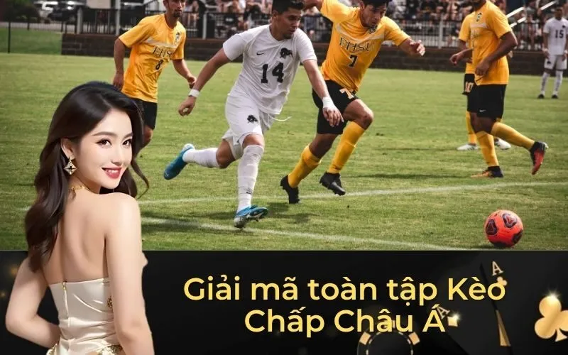 Giải mã toàn tập Kèo Chấp Châu Á