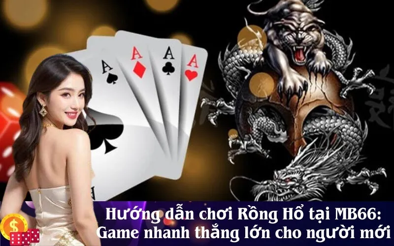 Hướng dẫn chơi Rồng Hổ tại MB66 Game nhanh thắng lớn cho người mới