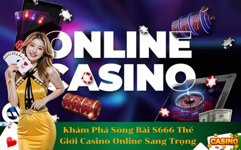 Khám Phá Sòng Bài S666 Thế Giới Casino Online Sang Trọng