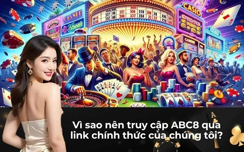Vì sao nên truy cập ABC8 qua link chính thức của chúng tôi?