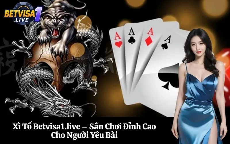 Xì Tố Betvisa1.live – Sân Chơi Đỉnh Cao Cho Người Yêu Bài