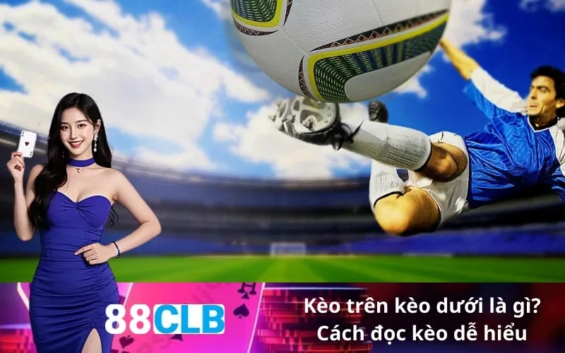 Kèo trên kèo dưới là gì Cách đọc kèo dễ hiểu