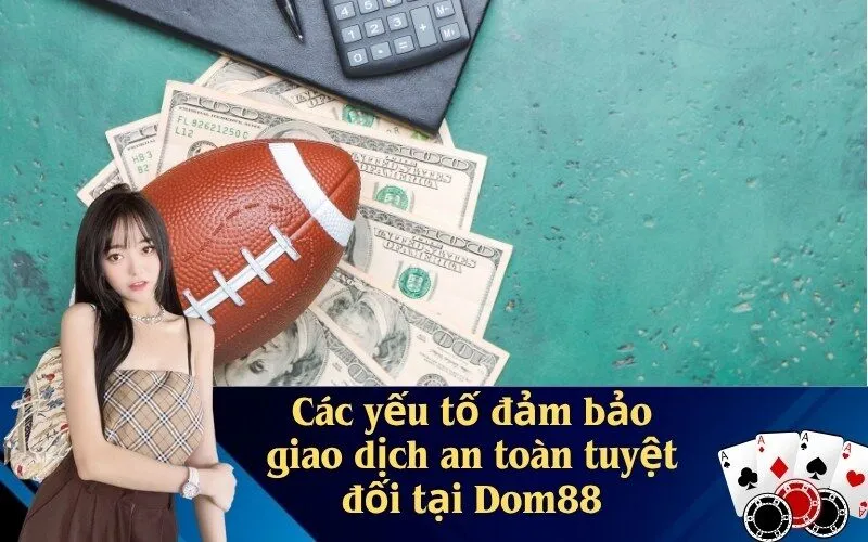 Các yếu tố đảm bảo giao dịch an toàn tuyệt đối tại Dom88