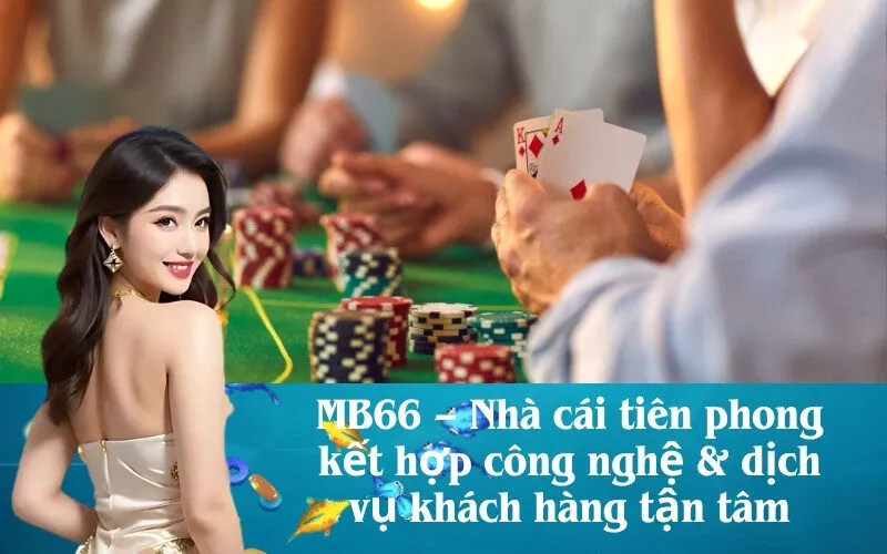 MB66 – Nhà cái tiên phong kết hợp công nghệ & dịch vụ khách hàng tận tâm