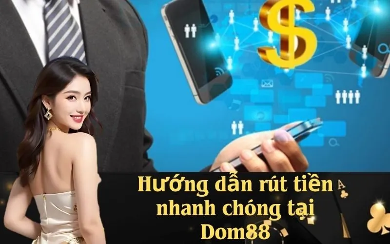 Hướng dẫn rút tiền nhanh chóng tại Dom88