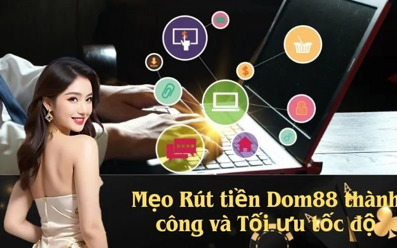 Mẹo Rút tiền Dom88 thành công và Tối ưu tốc độ