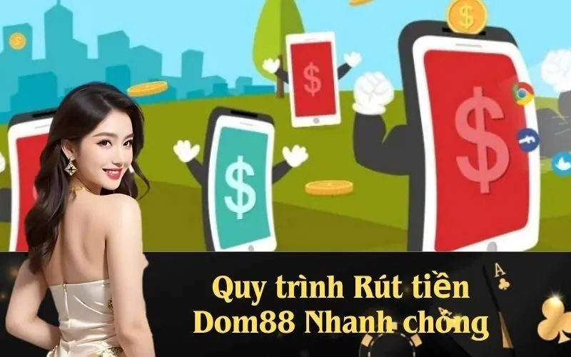 Quy trình Rút tiền Dom88 Nhanh chóng