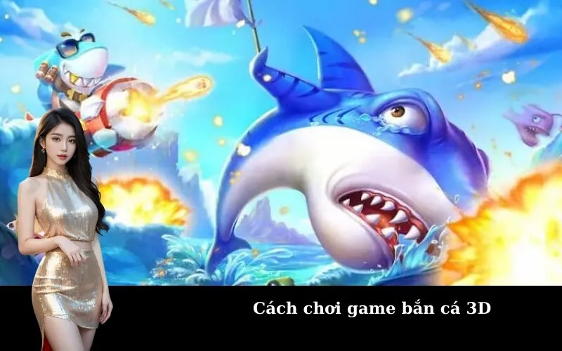 Cách chơi game bắn cá 3D