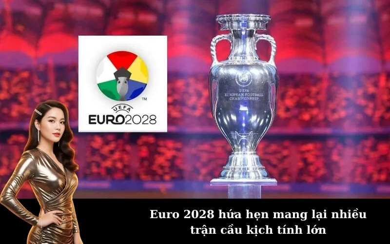Euro 2028 hứa hẹn mang lại nhiều trận cầu kịch tính lớn